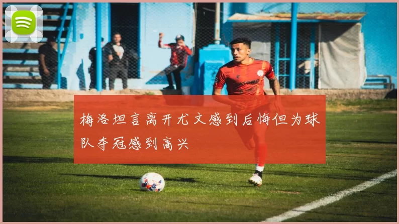 梅洛坦言离开尤文感到后悔但为球队夺冠感到高兴