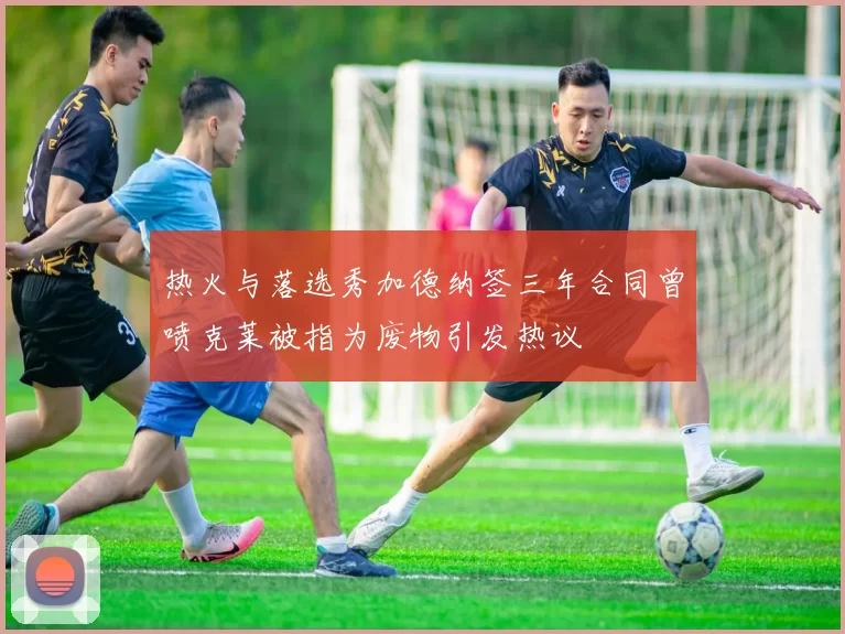 热火与落选秀加德纳签三年合同曾喷克莱被指为废物引发热议