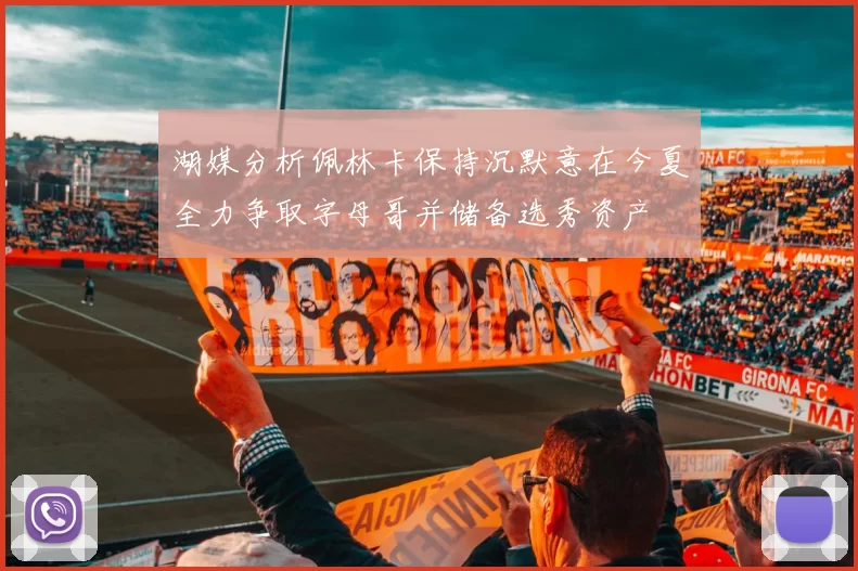 湖媒分析佩林卡保持沉默意在今夏全力争取字母哥并储备选秀资产